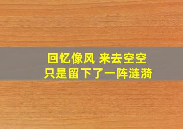 回忆像风 来去空空 只是留下了一阵涟漪